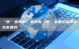 “醫(yī)”路有你，請(qǐng)多指“教”主題公益相親交友派對(duì)