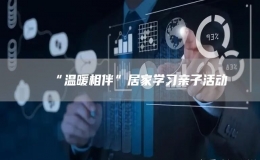 “溫暖相伴”居家學(xué)習(xí)親子活動(dòng)