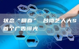 狀態(tài)“回春” 臺灣藝人大S首個廣告曝光 