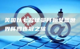 美國以七名球員開始女籃世界杯四連冠之旅