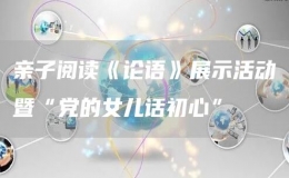 親子閱讀《論語》展示活動(dòng)暨“黨的女兒話初心”