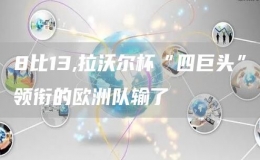 8比13,拉沃爾杯“四巨頭”領(lǐng)銜的歐洲隊(duì)輸了