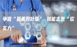 爭做“最美四葉草” 賦能志愿“軟實力”