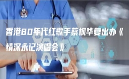 香港80年代紅歌手蔡楓華復(fù)出辦《情深永記演唱會(huì)》