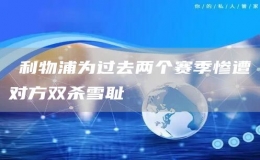 ?利物浦為過去兩個賽季慘遭對方雙殺雪恥