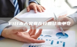 ?F1日本大獎賽在鈴鹿結(jié)束爭奪