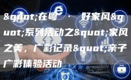"在粵 · 好家風(fēng)"系列活動之"家風(fēng)之美，廣彩記錄