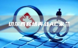 切爾西客場再戰(zhàn)AC米蘭