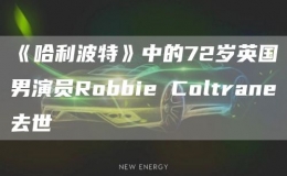 《哈利波特》中的72歲英國男演員Robbie Coltrane去世