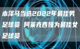 本澤馬當(dāng)選2022年最佳男足球員 阿萊克西婭為最佳女足球員
