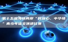 第十五屆海峽兩岸“民族心、中華情”青少年征文演講比賽