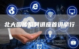 北大國(guó)傳系列講座首講舉行