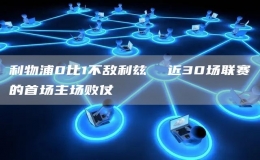 利物浦0比1不敵利茲  近30場聯(lián)賽的首場主場敗仗