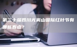 第二十屆四川光霧山國(guó)際紅葉節(jié)有哪些看點(diǎn)？