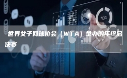 ?世界女子網(wǎng)球協(xié)會(huì)（WTA）舉辦的年終總決賽