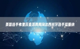 美國選手弗里茨直落兩局淘汰西班牙選手?；{