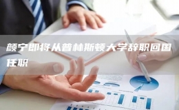 顏寧即將從普林斯頓大學(xué)辭職回國(guó)任職