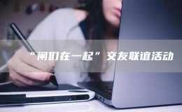 “閘們?cè)谝黄稹苯挥崖?lián)誼活動(dòng)