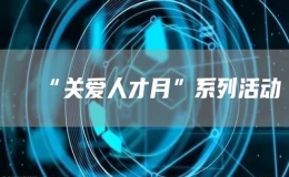 “關(guān)愛(ài)人才月”系列活動(dòng)