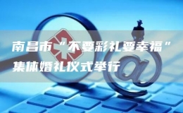 南昌市“不要彩禮要幸福”集體婚禮儀式舉行