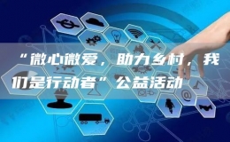 “微心微愛，助力鄉(xiāng)村，我們是行動者”公益活動