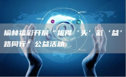 榆林福彩開展“拔得‘頭’彩‘益’路同行”公益活動