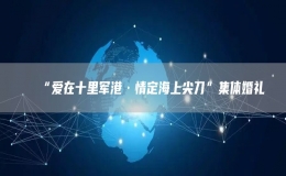“愛(ài)在十里軍港·情定海上尖刀”集體婚禮