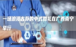 一場浪漫古樸的中式婚禮在廣西南寧舉行