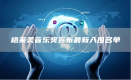 格萊美音樂(lè)獎(jiǎng)宣布最新入圍名單