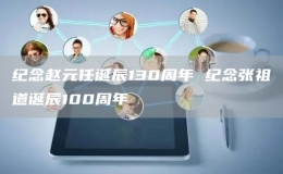  紀念趙元任誕辰130周年 紀念張祖道誕辰100周年