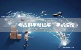 “考古科學(xué)新進(jìn)展”學(xué)術(shù)論壇