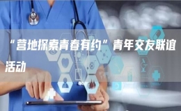 “營地探索青春有約”青年交友聯(lián)誼活動(dòng)