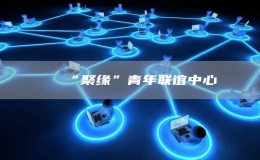 “聚緣”青年聯(lián)誼中心