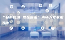 “會聚良緣 愛在蓬萊”青年人才聯(lián)誼活動