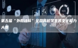 第五屆“外教社杯”全國高校學生跨文化能力大賽
