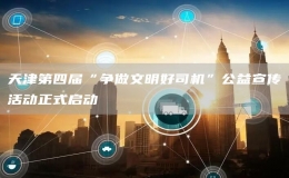 天津第四屆“爭做文明好司機”公益宣傳活動正式啟動