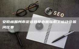 安徽省滁州市定遠(yuǎn)縣舉辦首屆職工運(yùn)動(dòng)會拔河比賽