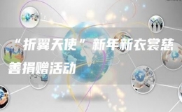 “折翼天使”新年新衣裳慈善捐贈(zèng)活動(dòng)