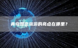 青島婚戀旅游的亮點(diǎn)在哪里？