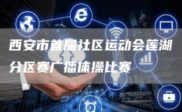 西安市首屆社區(qū)運動會蓮湖分區(qū)賽廣播體操比賽