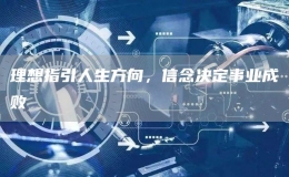 理想指引人生方向，信念決定事業(yè)成敗