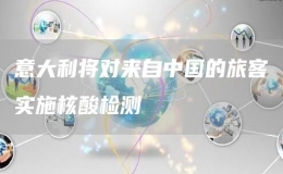 意大利將對來自中國的旅客實(shí)施核酸檢測