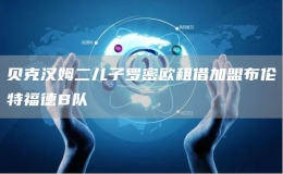 貝克漢姆二兒子羅密歐租借加盟布倫特福德B隊(duì)