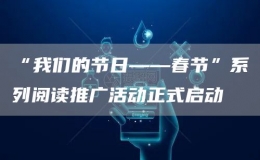 “我們的節(jié)日——春節(jié)”系列閱讀推廣活動(dòng)正式啟動(dòng)