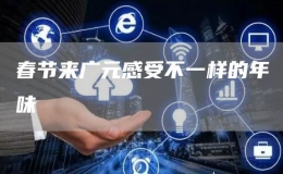 春節(jié)來廣元感受不一樣的年味