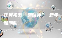 正月初五“迎財(cái)神” 新年新期盼