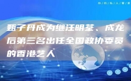 甄子丹成為繼汪明荃、成龍后第三名出任全國(guó)政協(xié)委員的香港藝人