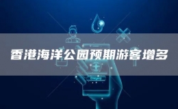 香港海洋公園預(yù)期游客增多