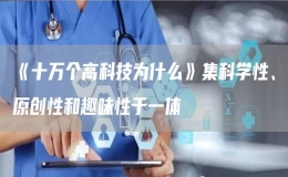 《十萬(wàn)個(gè)高科技為什么》集科學(xué)性、原創(chuàng)性和趣味性于一體
