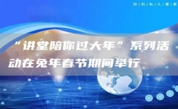 “講堂陪你過大年”系列活動在兔年春節(jié)期間舉行